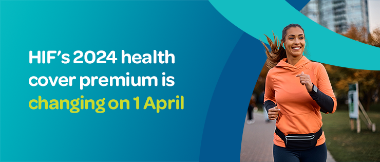 HIF’s 2024 health cover premium is changing on 1 April